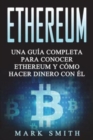 Image for Ethereum Spanish : Una Guia Completa para Conocer Ethereum y Como Hacer Dinero Con El (Libro en Espanol/Ethereum Book Spanish Version)