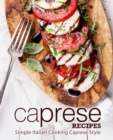 Image for Caprese Recipes : Simple Italian Cooking Caprese Style