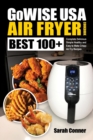 Image for GoWise USA Air Fryer Cookbook : BEST 100+ Complete Delicious Simple Healthy and Easy to Make Crispy Air Fry Recipes