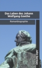 Image for Das Leben des Johann Wolfgang Goethe : Romanbiographie