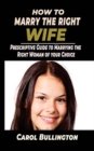 Image for How To Marry The Right Wife : Prescriptive Guide to Marrying the Right Woman of your Choice