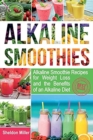 Image for Alkaline Smoothies : Alkaline Smoothie Recipes for Weight Loss and the Benefits of an Alkaline Diet - Alkaline Drinks Your Way to Vibrant Health - Massive Energy and Natural Weight Loss