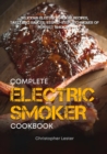 Image for The Complete Electric Smoker Cookbook : Delicious Electric Smoker Recipes, Tasty BBQ Sauces, Step-by-Step Techniques for Perfect Smoking