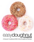 Image for Easy Doughnut Cookbook : A Dessert Cookbook With Only Doughnut Recipes