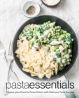 Image for Pasta Essentials : Prepare Your Favorite Pasta Dishes with Delicious Pasta Recipes