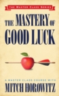Image for The Mastery of Good Luck (Master Class Series)