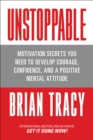 Image for Unstoppable  : motivation secrets you need to develop courage, confidence and a positive mental attitude