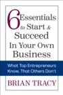 Image for 6 essentials to start &amp; succeed in your own business  : what top entrepreneurs know, that others don&#39;t