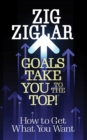 Image for Goals take you to the top!  : how to get what you want