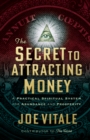 Image for The Secret to Attracting Money : A Practical Spiritual System for Abundance and Prosperity