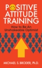 Image for Positive Attitude Training: How to Be an Unshakable Optimist