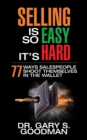 Image for Selling is So Easy It&#39;s Hard: 77 Ways Salespeople Shoot Themselves in the Wallet