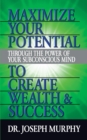 Image for Maximize Your Potential Through the Power of Your Subconscious Mind to Create Wealth and Success