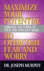 Image for Maximize Your Potential Through the Power of Your Subconscious Mind to Overcome Fear and Worry