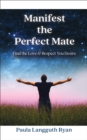 Image for Manifest the Perfect Mate: Find the Love and Respect You Desire