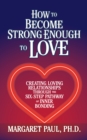 Image for How to Become Strong Enough to Love: Creating Loving Relationships Through the Six-Step Pathway of Inner Bonding