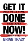 Image for Get It Done Now! - Second Edition: Own Your Time, Take Back Your Life