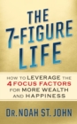 Image for The 7-Figure Life: How to Leverage the 4 Focus Factors for Wealth and Happiness