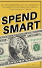 Image for Spend Smart : Be Thrifty, Budget Better, and How to Spend Your Money When You Don&#39;t Have Much - Without Compromising Your Lifestyle