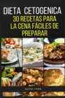 Image for Dieta Cetogenica : 30 Recetas Para La Cena Faciles De Preparar