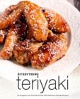 Image for Everything Teriyaki : Re-Imagine Your Favorite Foods with Delicious Teriyaki Recipes