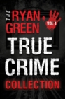 Image for The Ryan Green True Crime Collection : Volume 1