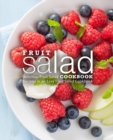 Image for Fruit Salad Cookbook : Delicious Fruit Salad Recipes in an Easy Fruit Salad Cookbook