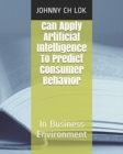Image for Can Apply Artificial Intelligence To Predict Consumer Behavior : In Business Environment