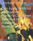 Image for Can Apply Artificial Intelligence Predicts Consumer Behavior In Business Environment
