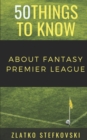 Image for 50 Things to Know About Fantasy Premier Leage : Newbie&#39;s Guide to Fantasy Premier League