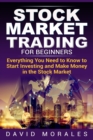Image for Stock Market Trading For Beginners- Everything You Need to Know to Start Investing and Make Money in the Stock Market