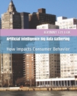 Image for Artificial Intelligence Big Data Gathering : How Impacts Consumer Behavior