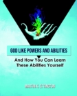 Image for God Like Powers and Abilities : And How You Can Learn these Abilities Yourself