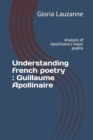 Image for Understanding french poetry : Guillaume Apollinaire: Analysis of Apollinaire&#39;s major poems