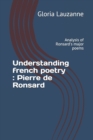 Image for Understanding french poetry : Pierre de Ronsard: Analysis of Ronsard&#39;s major poems