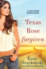 Image for Texas Rose Forgiven : A Texas Rose Ranch Novel, Book 4