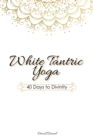 Image for White Tantric Yoga : 40 Days to Divinity: One Man&#39;s Journey to Self Through the Ancient Art of Kundalini Yoga