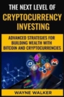 Image for The Next Level Of Cryptocurrency Investing : Advanced Strategies For Building Wealth With Bitcoin And Cryptocurrencies