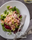 Image for Ceviche Cookbook : Discover a Classical South American Side Dish with Delicious and Easy Ceviche Recipes