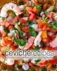 Image for Ceviche Recipes : A Ceviche Cookbook with Delicious Ceviche Recipes