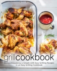 Image for Grill Cookbook : Backyard Cooking is Simple with Easy Grilling Recipes in an Easy Grilling Cookbook