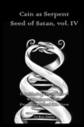 Image for Cain as Serpent Seed of Satan, vol. IV : Considering the Claims of White Supremacist Promulgators of this View