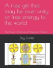 Image for A free gift that may be over unity or free energy to the world