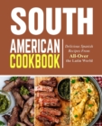 Image for South American Cookbook : Delicious Spanish Recipes from All-Over the Latin World