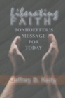 Image for Liberating Faith: Bonhoeffer&#39;s Message for Today