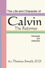 Image for Life and Character of Calvin, The Reformer, Reviewed and Defended