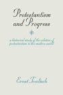 Image for Protestantism and Progress: A Historical Study of the Relation of Protestantism to the Modern World