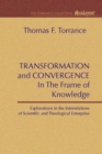 Image for Transformation and Convergence in the Frame of Knowledge: Explorations in the Interrelations of Scientific and Theological Enterprise