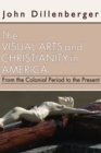 Image for Visual Arts and Christianity in America: From the Colonial Period to the Present