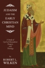 Image for Judaism and the Early Christian Mind: A Study of Cyril of Alexandria&#39;s Exegesis and Theology